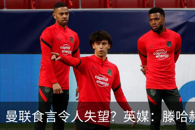 曼联食言令人失望？英媒：滕哈赫说得对！